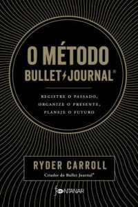 cover of the book O método Bullet Journal: registre o passado, organize o presente, planeje o futuro