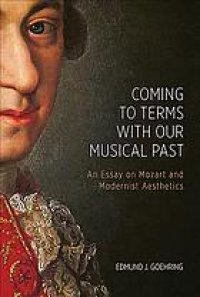 cover of the book Coming to Terms with Our Musical Past: An Essay on Mozart and Modernist Aesthetics