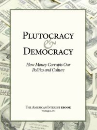 cover of the book Plutocracy & Democracy: How Money Corrupts Our Politics and Culture