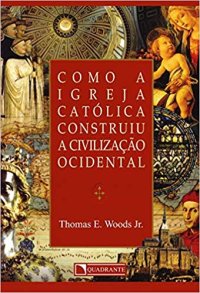 cover of the book Como a Igreja Católica construiu a Civilização Ocidental