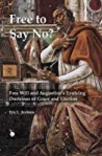 cover of the book Free to Say No: Free Will and Augustine’s Evolving Doctrines of Grace and Election