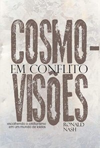 cover of the book Cosmovisões em conflito: escolhendo o cristianismo em um mundo de ideias