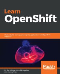 cover of the book Learn OpenShift: Deploy, build, manage, and migrate applications with OpenShift Origin 3.9