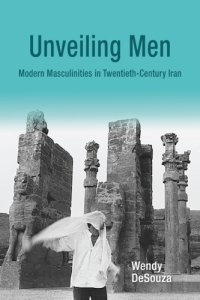 cover of the book Unveiling men : modern masculinities in twentieth-century Iran