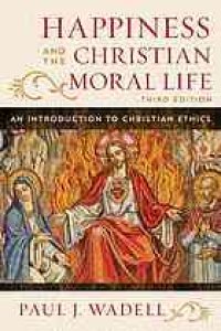 cover of the book Happiness and the Christian moral life : an introduction to Christian ethics