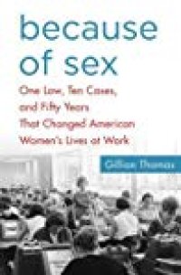 cover of the book Because of Sex: One Law, Ten Cases, and Fifty Years That Changed American Women’s Lives at Work