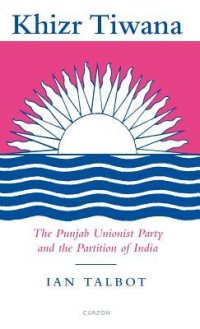 cover of the book Khizr Tiwana, the Punjab Unionist Party and the Partition of India