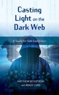 cover of the book Casting Light On The Dark Web: A Guide For Safe Exploration