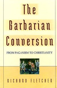 cover of the book The Barbarian Conversion: From Paganism to Christianity