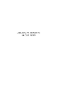 cover of the book Alexander of Aphrodisias on Stoic Physics: A Study of the De Mixtione with Preliminary Essays, Text, Translation and Commentary