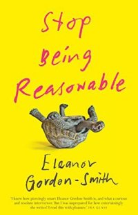 cover of the book Stop Being Reasonable: Seven Stories Of How We Really Change Our Minds