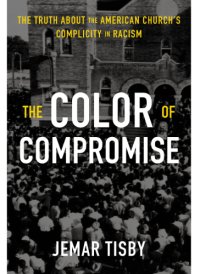 cover of the book The Color of Compromise: The Truth about the American Church’s Complicity in Racism