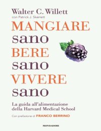 cover of the book Mangiare sano, bere sano, vivere sano. La guida all’alimentazione dell’Harvard Medical School