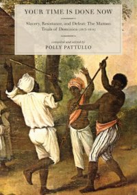 cover of the book Your time is done now | Slavery, Resistance, and Defeat: the Maroon Trials of Dominica (1813-1814)