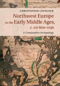 cover of the book Northwest Europe in the Early Middle Ages, c. AD 600-1150: A Comparative Archaeology