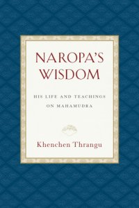 cover of the book Naropa’s Wisdom: His Life and Teachings on Mahamudra