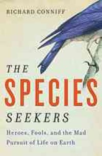 cover of the book The species seekers : heroes, fools, and the mad pursuit of life on Earth