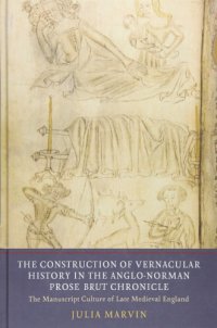 cover of the book The Construction of Vernacular History in the Anglo-Norman Prose "Brut" Chronicle: The Manuscript Culture of Late Medieval England