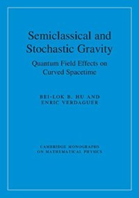 cover of the book Semiclassical and Stochastic Gravity: Quantum Field Effects on Curved Spacetime