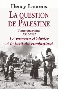 cover of the book La Question de Palestine, tome 4 : Le rameau d’olivier et le fusil du combattant (1967-1982) (Divers Histoire)