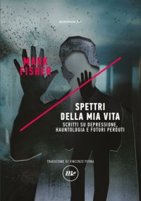 cover of the book Spettri della mia vita. Scritti su depressione, hauntologia e futuri perduti