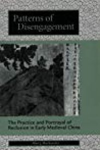 cover of the book Patterns of Disengagement: The Practice and Portrayal of Reclusion in Early Medieval China