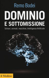 cover of the book Dominio e sottomissione. Schiavi, animali, macchine, Intelligenza Artificiale