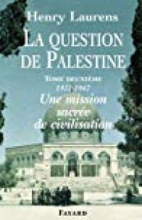 cover of the book La Question de Palestine, Tome 2: Une Mission Sacree de Civilisation (1922-1947)