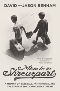 cover of the book Miracle in Shreveport: A Memoir of Baseball, Fatherhood, and the Stadium That Launched a Dream