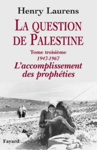 cover of the book La Question de Palestine, Tome 3 : L’accomplissement des Prophéties (1947 - 1967)