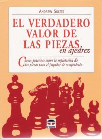 cover of the book El verdadero valor de las piezas en ajedrez : claves prácticas sobre la explotación de las piezas para el jugador de competición