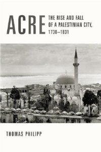 cover of the book Acre: The Rise and Fall of a Palestinian City, 1730-1831