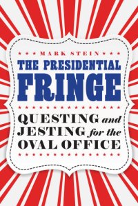 cover of the book The Presidential Fringe: Questing and Jesting for the Oval Office