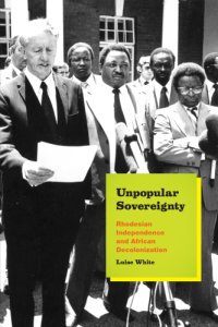 cover of the book Unpopular Sovereignty: Rhodesian Independence and African Decolonization