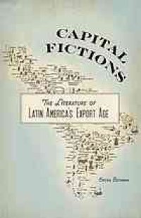 cover of the book Capital fictions : the literature of Latin America’s export age