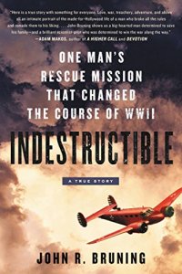 cover of the book Indestructible: One Man’s Rescue Mission That Changed the Course of WWII