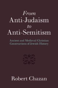 cover of the book From Anti-Judaism to Anti-Semitism: Ancient and Medieval Christian Constructions of Jewish History