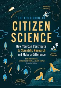 cover of the book The Field Guide to Citizen Science: How You Can Contribute to Scientific Research and Make a Difference