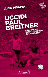 cover of the book Uccidi Paul Breitner. Frammenti di un discorso sul pallone