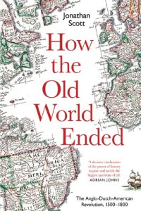 cover of the book How The Old World Ended: The Anglo-Dutch-American Revolution 1500-1800