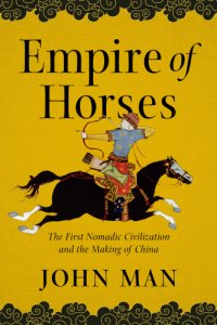 cover of the book Empire of Horses: The First Nomadic Civilization and the Making of China