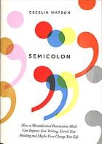 cover of the book Semicolon how a misunderstood punctuation mark can improve your writing, enrich your reading and even change your life