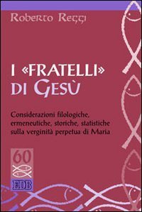 cover of the book I «fratelli» di Gesù. Considerazioni filologiche, ermeneutiche, storiche, statistiche sulla verginità perpetua di Maria