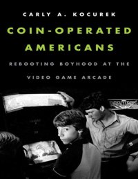 cover of the book Coin-operated americans: rebooting boyhood at the video game arcade