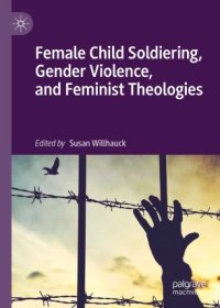 cover of the book Female Child Soldiering, Gender Violence, and Feminist Theologies