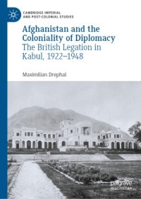 cover of the book Afghanistan and the Coloniality of Diplomacy: The British Legation in Kabul, 1922–1948