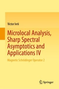 cover of the book Microlocal Analysis, Sharp Spectral Asymptotics and Applications IV: Magnetic Schrödinger Operator 2