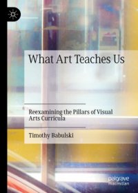 cover of the book What Art Teaches Us: Reexamining the Pillars of Visual Arts Curricula