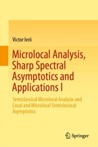 cover of the book Microlocal Analysis, Sharp Spectral Asymptotics and Applications I: Semiclassical Microlocal Analysis and Local and Microlocal Semiclassical Asymptotics