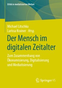 cover of the book Der Mensch im digitalen Zeitalter: Zum Zusammenhang von Ökonomisierung, Digitalisierung und Mediatisierung